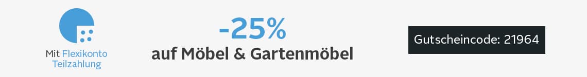 -25% auf Möbel & Gartenmöbel – Mit Flexikonto Teilzahlung – Gutscheincode: 21964